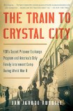 Train to Crystal City FDR's Secret Prisoner Exchange Program and America's Only Family Internment Camp During World War II  9781451693676 Front Cover