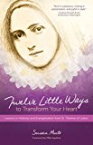 Twelve Little Ways to Transform Your Heart Lessons in Holiness and Evangelization from St. Thï¿½rï¿½se of Lisieux  9781594716676 Front Cover