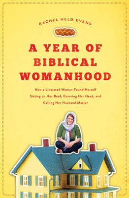 Year of Biblical Womanhood How a Liberated Woman Found Herself Sitting on Her Roof, Covering Her Head, and Calling Her Husband Master cover art