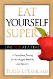 Eat Yourself Super One Bite at a Time A Superfoods Journey for the Happy, Healthy, and Hungry 2012 9781614481676 Front Cover