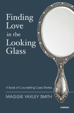 Finding Love in the Looking Glass A Book of Counselling Case Stories 2014 9781781813676 Front Cover
