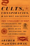 Cults, Conspiracies, and Secret Societies The Straight Scoop on Freemasons, the Illuminati, Skull and Bones, Black Helicopters, the New World Order, and Many, Many More cover art