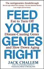 Feed Your Genes Right Eat to Turn off Disease-Causing Genes and Slow down Aging 2006 9780471778677 Front Cover