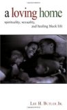 Loving Home Spirituality, Sexuality, and Healing Black Life  9780800662677 Front Cover