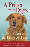 Prince among Dogs And Other Stories of the Dogs We Love 2007 9780800758677 Front Cover