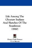 Life among the Choctaw Indians and Sketches of the Southwest 2009 9781104282677 Front Cover