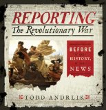 Reporting the Revolutionary War Before It Was History, It Was News cover art