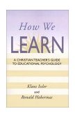 How We Learn A Christian Teacher&#39;s Guide to Educational Psychology