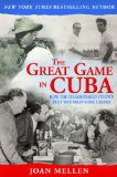 Great Game in Cuba How the CIA Sabotaged Its Own Plot to Unseat Fidel Castro 2013 9781620874677 Front Cover