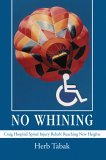 No Whining Craig Hospital Spinal Injury Rehab: Reaching New Heights 2005 9780595675678 Front Cover
