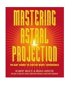 Mastering Astral Projection 90-Day Guide to Out-of-Body Experience  9780738704678 Front Cover
