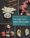 Polymer Clay Master Class Exploring Process, Technique, and Collaboration with 11 Master Artists 2013 9780823026678 Front Cover