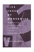 Five Faces of Modernity Modernism, Avant-Garde, Decadence, Kitsch, Postmodernism cover art