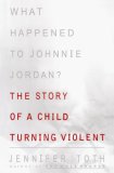 What Happened to Johnnie Jordan? The Story of a Child Turning Violent  9781416576679 Front Cover