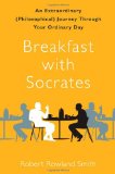 Breakfast with Socrates An Extraordinary (Philosophical) Journey Through Your Ordinary Day 2010 9781439148679 Front Cover