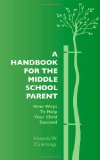 Handbook for the Middle School Parent Nine Ways to Help Your Child Succeed 2011 9781453870679 Front Cover