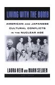 Living with the Bomb: American and Japanese Cultural Conflicts in the Nuclear Age American and Japanese Cultural Conflicts in the Nuclear Age cover art