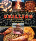 Ultimate Guide to Grilling How to Grill Just about Anything 2011 9781616080679 Front Cover
