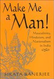 Make Me a Man! Masculinity, Hinduism, and Nationalism in India cover art