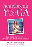 Heartbreak Yoga: Learning to Survive Life - Through Yoga, Meditation and Laughter 2013 9780988247680 Front Cover