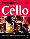 Picture Yourself Playing Cello Step-by-Step Instruction for Playing the Cello 2011 9781435458680 Front Cover