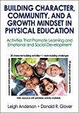 Building Character, Community, and a Growth Mindset in Physical Education Activities That Promote Learning and Emotional and Social Development  9781492536680 Front Cover