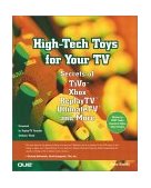 High-Tech Toys for Your TV Secrets of Tivo, Xbox, ReplayTV, Ultimate TV and More 2002 9780789726681 Front Cover