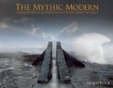 Mythic Modern Architectural Expeditions into the Spirit of Place 2012 9780982622681 Front Cover