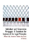 Individual and Corporation Mortgages A Statement for Laymen of the Legal Principles 2009 9781113052681 Front Cover