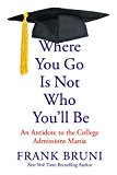 Where You Go Is Not Who You'll Be An Antidote to the College Admissions Mania  9781455532681 Front Cover