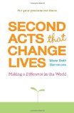 Second Acts That Change Lives Making a Difference in the World (Mid-Life Management Book for Fans of It's Never Too Late to Begin Again) 2009 9781573243681 Front Cover