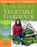 Year-Round Vegetable Gardener How to Grow Your Own Food 365 Days a Year, No Matter Where You Live  9781603425681 Front Cover