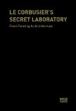 Corbusier's Secret Laboratory From Painting to Architecture  9783775735681 Front Cover