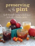 Preserving by the Pint Quick Seasonal Canning for Small Spaces from the Author of Food in Jars  9780762449682 Front Cover