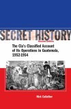 Secret History, Second Edition The CIA's Classified Account of Its Operations in Guatemala, 1952-1954 cover art