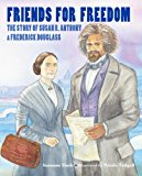 Friends for Freedom The Story of Susan B. Anthony and Frederick Douglass 2014 9781580895682 Front Cover