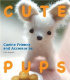 Cute Pups: Canine Friends and Accessories 2009 9781934287682 Front Cover