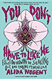 You Don't Have to Like Me Essays on Growing up, Speaking Out, and Finding Feminism  9780142181683 Front Cover