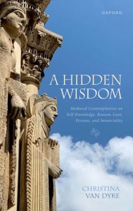 Hidden Wisdom Medieval Contemplatives on Self-Knowledge, Reason, Love, Persons, and Immortality  9780198861683 Front Cover