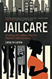Jailcare Finding the Safety Net for Women Behind Bars  9780520288683 Front Cover
