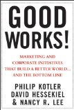 Good Works! Marketing and Corporate Initiatives That Build a Better World... and the Bottom Line 2012 9781118206683 Front Cover