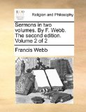 Sermons in Two Volumes by F Webb the Second Edition Volume 2 2010 9781171072683 Front Cover