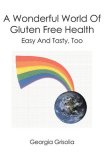 Wonderful World of Gluten Free Health Easy and Tasty, Too 2007 9781419662683 Front Cover