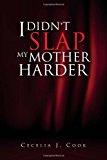 I Didn't Slap My Mother Harder 2011 9781456838683 Front Cover