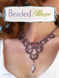 Beaded Allure Beadweaving Patterns for 25 Romantic Projects 2010 9781600617683 Front Cover