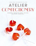 Atelier Confectionery Bonbons, Marshmallows, Toffees, Lollipops, Licorice... 2016 9781742708683 Front Cover