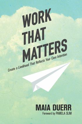 Work That Matters Create a Livelihood That Reflects Your Core Intention  9781941529683 Front Cover