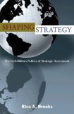 Shaping Strategy The Civil-Military Politics of Strategic Assessment cover art