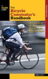 Bicycle Commuter's Handbook *Gear You Need * Clothes to Wear * Tips for Traffic * Roadside Repair 2013 9780762784684 Front Cover