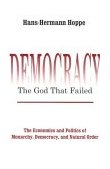 Democracy - the God That Failed The Economics and Politics of Monarchy, Democracy and Natural Order  9780765808684 Front Cover